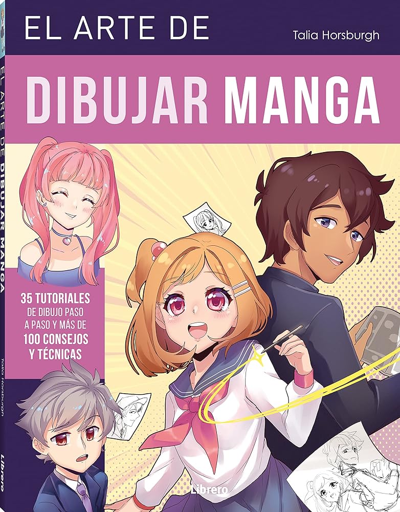 Arte De Dibujar Manga, El: 35 Tutoriales De Dibujo Paso A Paso Y Mas De 100 Consejos Y Tecnicas